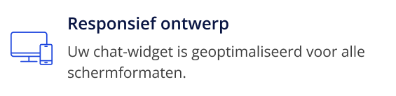 Responsief ontwerp, Uw chat-widget is geoptimaliseerd voor alle schermformaten.